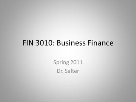 FIN 3010: Business Finance Spring 2011 Dr. Salter.
