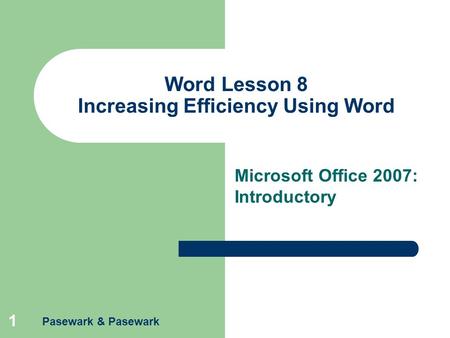 Pasewark & Pasewark 1 Word Lesson 8 Increasing Efficiency Using Word Microsoft Office 2007: Introductory.