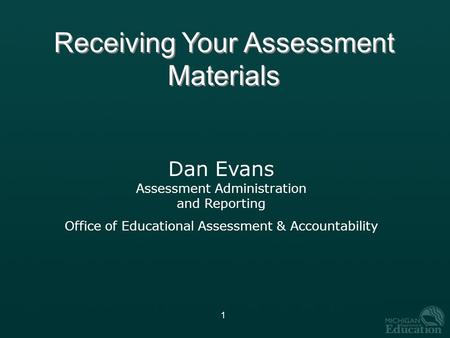 1 Dan Evans Assessment Administration and Reporting Office of Educational Assessment & Accountability Receiving Your Assessment Materials.