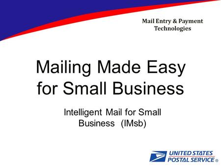 Mail Entry & Payment Technologies Mailing Made Easy for Small Business Intelligent Mail for Small Business (IMsb)