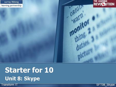 Starter for 10 Unit 8: Skype Transform IT SFT08_Skype.