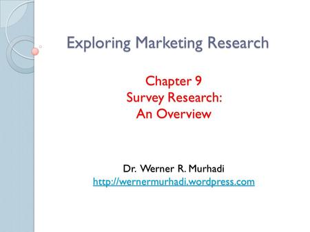 Exploring Marketing Research Chapter 9 Survey Research: An Overview Dr. Werner R. Murhadi