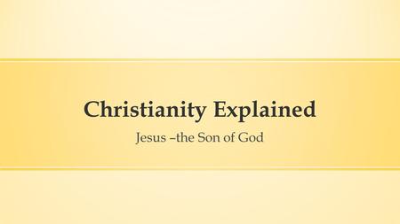 Christianity Explained Jesus –the Son of God. Jesus’ authority…  …as a teacher  …over sickness  …over nature  …over evil spirits  …over death  …to.