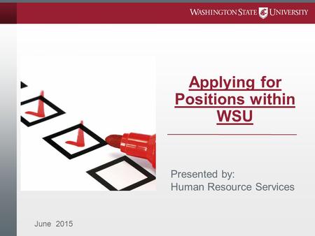 Applying for Positions within WSU June 2015 Presented by: Human Resource Services.