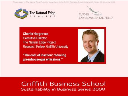 Slide created by The Natural Edge Project for presentation to the Griffith Business School Sustainability Series, 06 November 2008 Charlie Hargroves Executive.