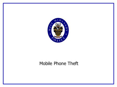 Mobile Phone Theft. Serving our communities and protecting them from harm Introduction Mobile Phone Theft There were an estimated 742,000 victims of mobile.