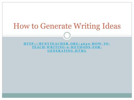 TEACH-WRITING-6-METHODS-FOR- GENERATING.HTML How to Generate Writing Ideas.