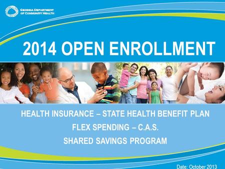 0 HEALTH INSURANCE – STATE HEALTH BENEFIT PLAN FLEX SPENDING – C.A.S. SHARED SAVINGS PROGRAM Date: October 2013 2014 OPEN ENROLLMENT.
