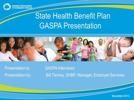0 Presentation to:GASPA Attendees Presentation by: Bill Tierney, SHBP, Manager, Employer Services State Health Benefit Plan GASPA Presentation November.