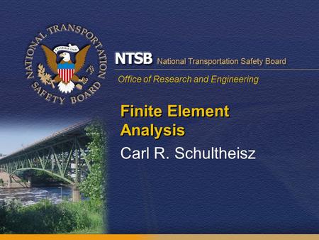 Office of Research and Engineering Finite Element Analysis Carl R. Schultheisz.
