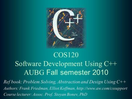 COS120 Software Development Using C++ AUBG Fall semester 2010