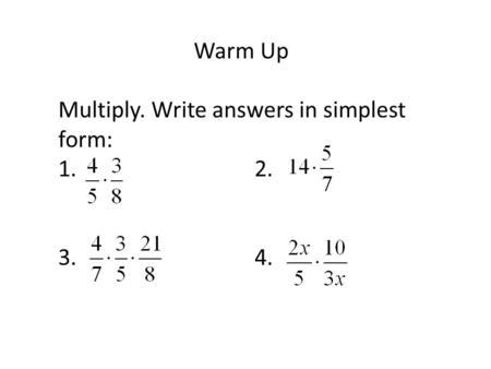 Warm Up Multiply. Write answers in simplest form: 1.				2. 3.				4.