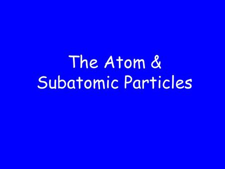 The Atom & Subatomic Particles. What we knew by 1932: 1.0087 amu (or 1 amu) 0 neutron 1 n 1.0073 amu (or 1 amu) +1 proton 1 p or 1 H 0.0005486 amu (or.