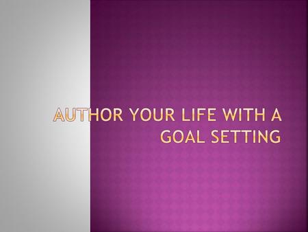 AUTHOR YOUR LIFE WITH A GOAL SETTING