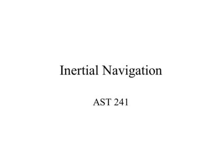 Inertial Navigation AST 241.