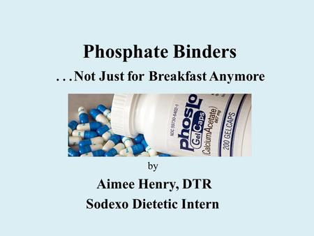 Phosphate Binders … Not Just for Breakfast Anymore by Aimee Henry, DTR Sodexo Dietetic Intern.