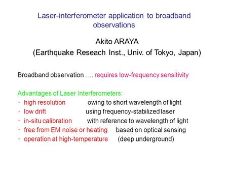 Laser-interferometer application to broadband observations Akito ARAYA (Earthquake Reseach Inst., Univ. of Tokyo, Japan) Broadband observation …. requires.