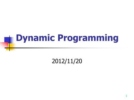 1 Dynamic Programming 2012/11/20. P.2 Dynamic Programming (DP) Dynamic programming Dynamic programming is typically applied to optimization problems.