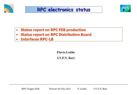RPC Trigger ESR Warsaw 08 July 2003 F. Loddo I.N.F.N. Bari Status report on RPC FEB production Status report on RPC Distribution Board Interfaces RPC-LB.