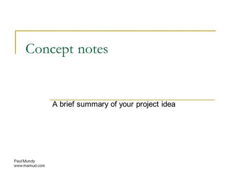 Paul Mundy www.mamud.com Concept notes A brief summary of your project idea.