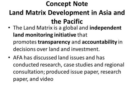 Concept Note Land Matrix Development in Asia and the Pacific The Land Matrix is a global and independent land monitoring initiative that promotes transparency.