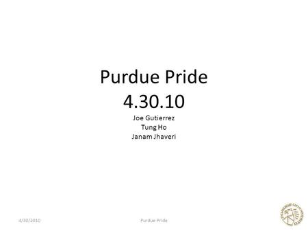 Purdue Pride 4.30.10 Joe Gutierrez Tung Ho Janam Jhaveri 4/30/2010Purdue Pride1.