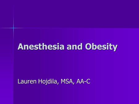 Anesthesia and Obesity Lauren Hojdila, MSA, AA-C.