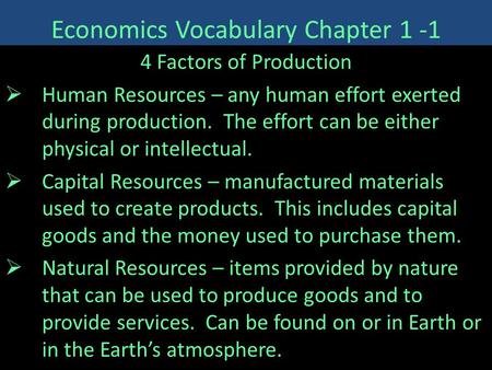 Economics Vocabulary Chapter 1 -1 4 Factors of Production  Human Resources – any human effort exerted during production. The effort can be either physical.