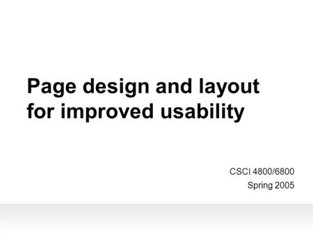 Page design and layout for improved usability CSCI 4800/6800 Spring 2005.