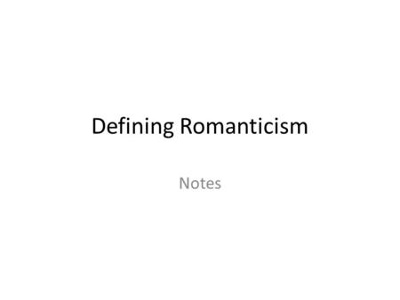Defining Romanticism Notes. Romanticism “Began” with the publication of Lyrical Ballads by William Wordsworth and Samuel Taylor Coleridge Wordsworth defined.