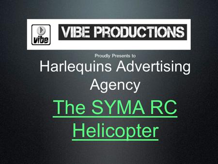 Harlequins Advertising Agency Proudly Presents to The SYMA RC Helicopter.