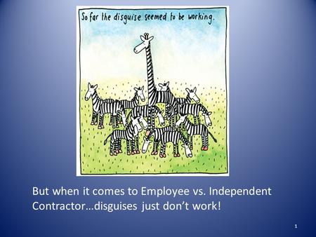But when it comes to Employee vs. Independent Contractor…disguises just don’t work! 1.