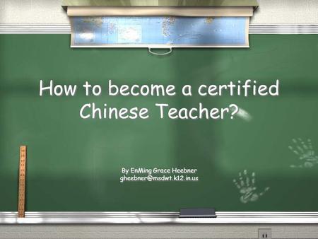 How to become a certified Chinese Teacher? By EnMing Grace Heebner By EnMing Grace Heebner