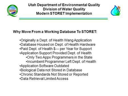 Utah Department of Environmental Quality Division of Water Quality Modern STORET Implementation Why Move From a Working Database To STORET: Originally.