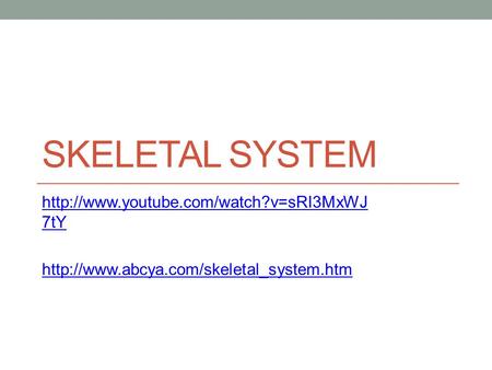 Skeletal System http://www.youtube.com/watch?v=sRI3MxWJ7tY http://www.abcya.com/skeletal_system.htm.