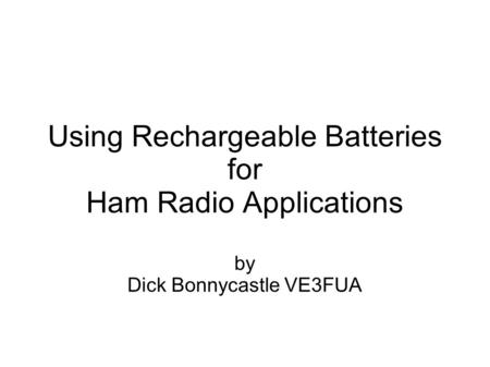 Using Rechargeable Batteries for Ham Radio Applications by Dick Bonnycastle VE3FUA.