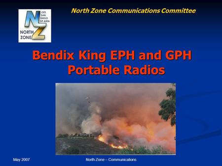 May 2007 North Zone – Communications Bendix King EPH and GPH Portable Radios North Zone Communications Committee.