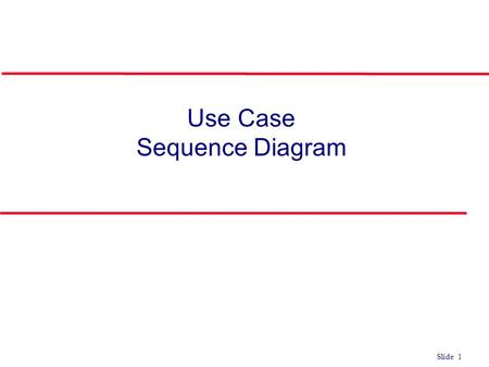 Slide 1 Use Case Sequence Diagram. Slide 2 Interaction Diagrams l Interaction diagrams model the behavior of use cases by describing the way groups of.