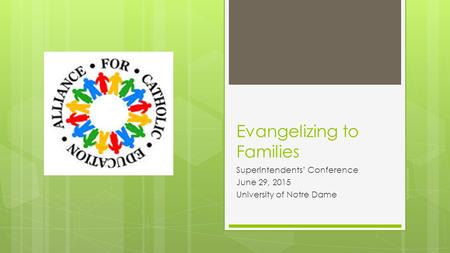 Evangelizing to Families Superintendents’ Conference June 29, 2015 University of Notre Dame.