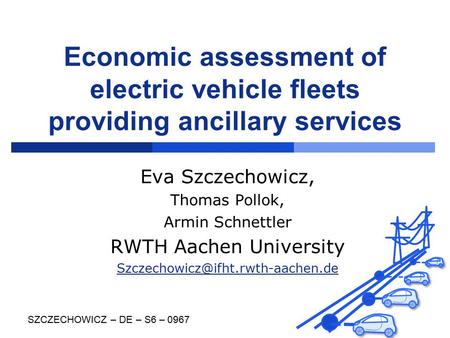 Economic assessment of electric vehicle fleets providing ancillary services Eva Szczechowicz, Thomas Pollok, Armin Schnettler RWTH Aachen University