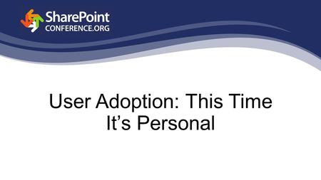 User Adoption: This Time It’s Personal. About Me … Live Elements > SusQtech > Protiviti SharePoint 2007, 2010 & 2013 Specialize in content strategy, information.