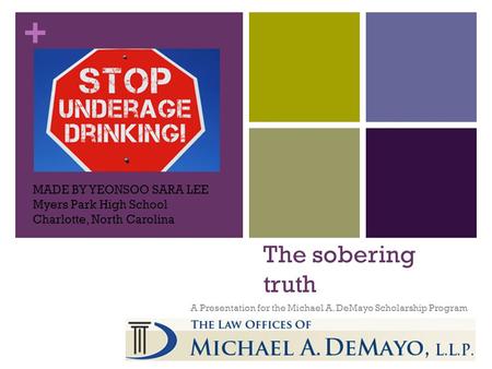 + The sobering truth A Presentation for the Michael A. DeMayo Scholarship Program MADE BY YEONSOO SARA LEE Myers Park High School Charlotte, North Carolina.