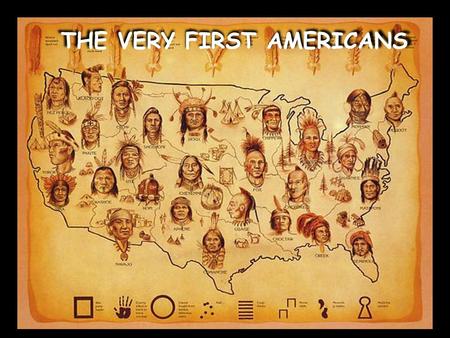 THE VERY FIRST AMERICANS THE VERY FIRST AMERICANS.