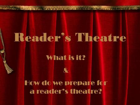 Reader’s Theatre What is it? & How do we prepare for a reader’s theatre?