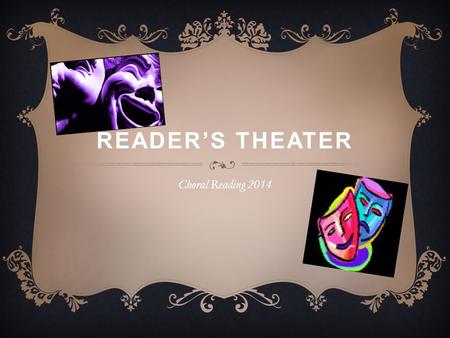 READER’S THEATER Choral Reading 2014. WHAT IS READER’S THEATER?  It is a strategy that combines reading practice and performing.  It a style of theater.