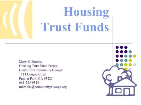 Housing Trust Funds Mary E. Brooks Housing Trust Fund Project Center for Community Change 1113 Cougar Court Frazier Park, CA 93225 661-245-0318