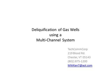 Deliquification of Gas Wells using a Multi-Channel System TechCommCorp 219 Blood Rd. Chester, VT 05143 (802) 875-1200