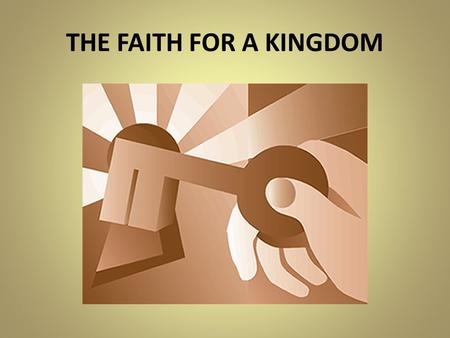 THE FAITH FOR A KINGDOM. Luke 7:1-10 1 When Jesus had finished saying all this in the hearing of the people, he entered Capernaum. 2 There a centurion's.
