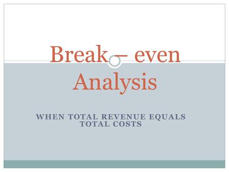 When total revenue equals total costs