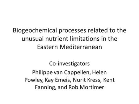 Biogeochemical processes related to the unusual nutrient limitations in the Eastern Mediterranean Co-investigators Philippe van Cappellen, Helen Powley,